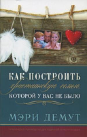 Как построить христианскую семью, которой у вас не было