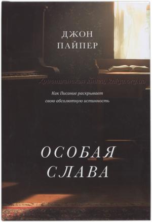 Особая слава. Как писание раскрывает свою абсолютную истинность Особая слава. Как писание раскрывает свою абсолютную истинность
