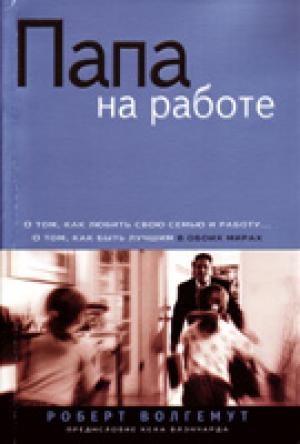 Папа на работе. Успешные мужчины и дома и на работе