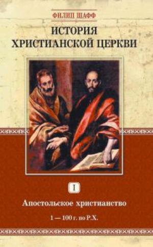 История христианской церкви. Том I. Апостольское христианство. 1-100 г. по Р. Х