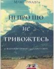Ні про що не тривожтесь. Як віднайти спокій серед хаосу світу